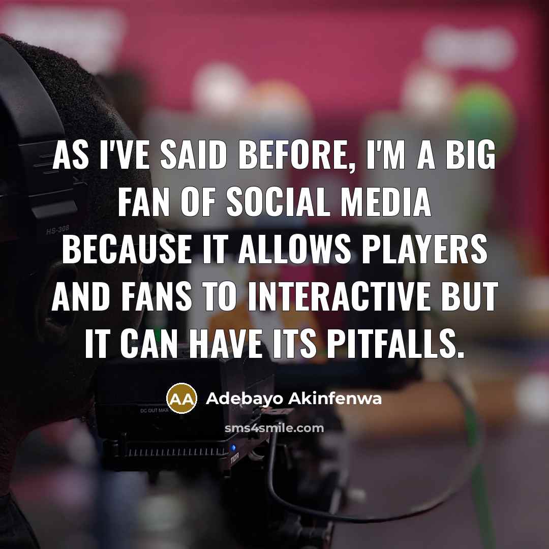 “As I've said before, I'm a big fan of social…” quote by Adebayo Akinfenwa