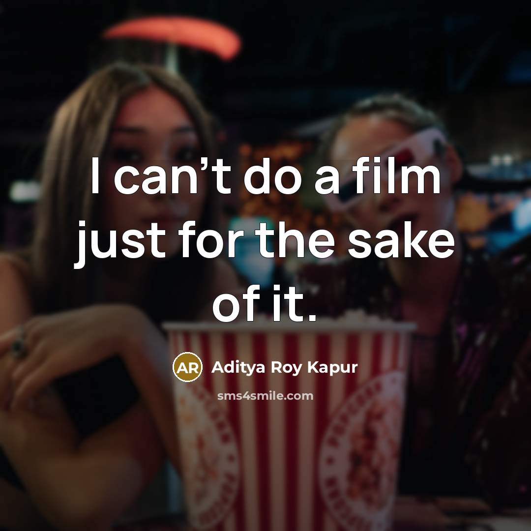 “I can't do a film just for the sake of…” quote by Aditya Roy Kapur