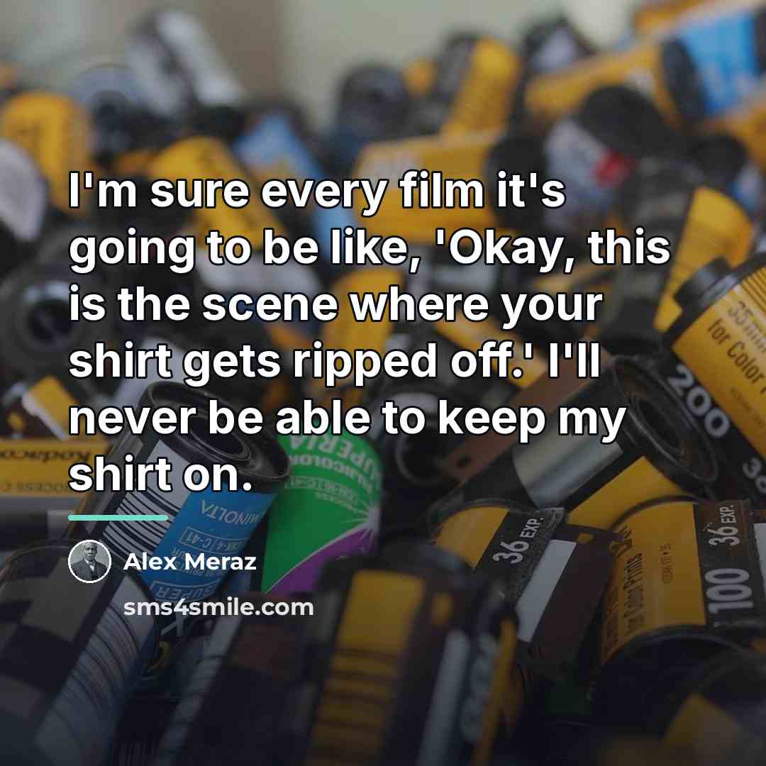 “I'm sure every film it's going to be like, 'Okay,…” quote by Alex Meraz