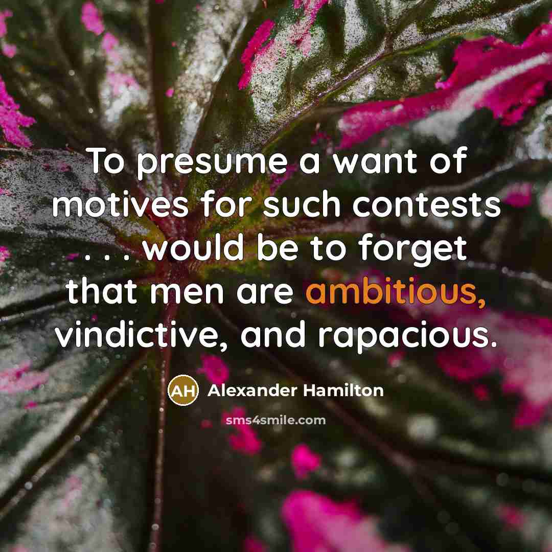 “To presume a want of motives for such contests .…” quote by Alexander Hamilton