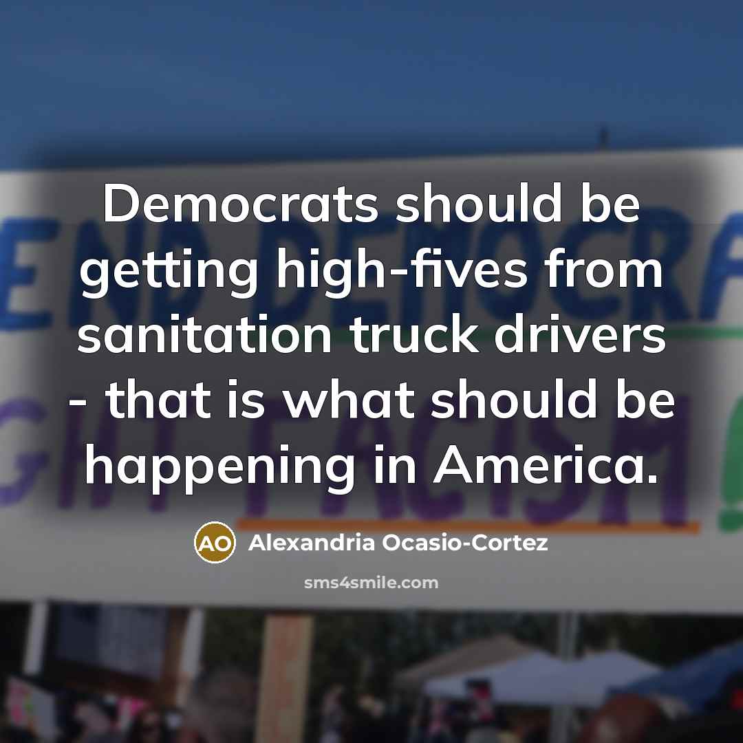 “Democrats should be getting high-fives from sanitation truck drivers -…” quote by Alexandria Ocasio-Cortez