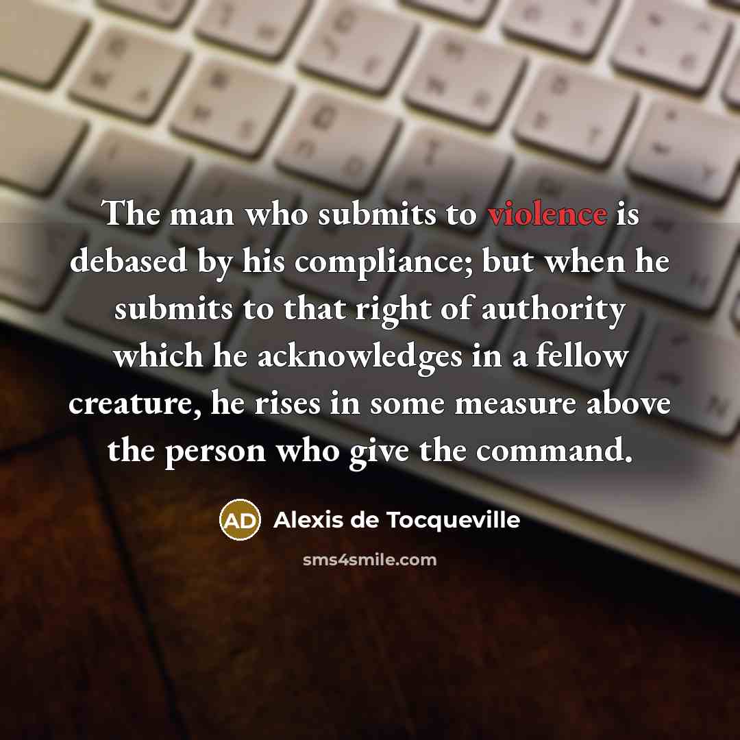“The man who submits to violence is debased by his…” quote by Alexis de Tocqueville