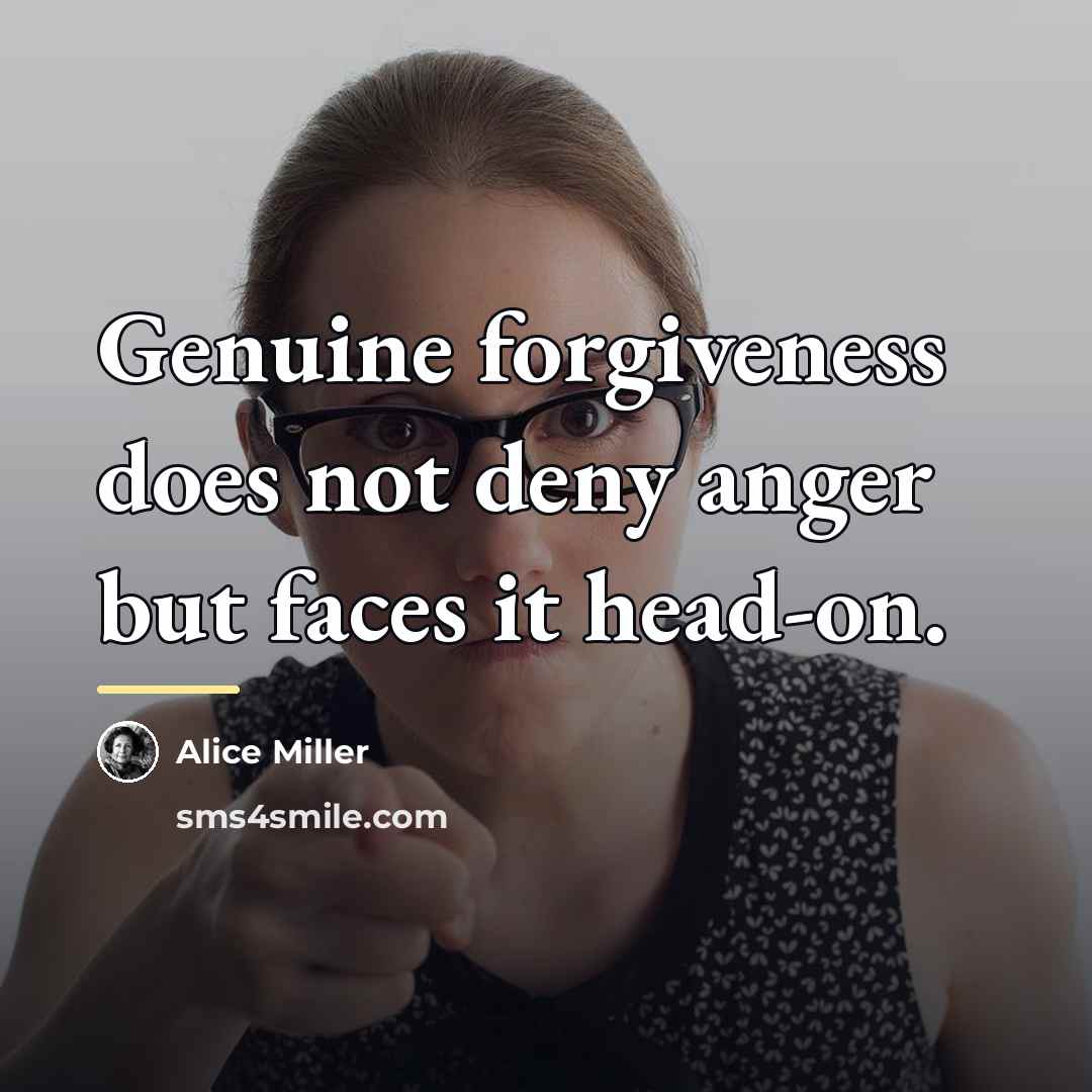 “Genuine forgiveness does not deny anger but faces it head-on.…” quote by Alice Miller