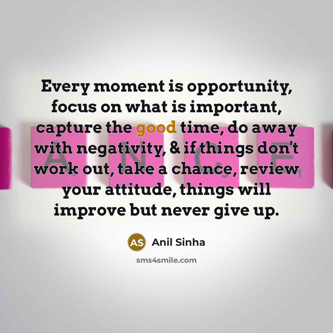 “Every moment is opportunity, focus on what is important, capture…” quote by Anil Sinha