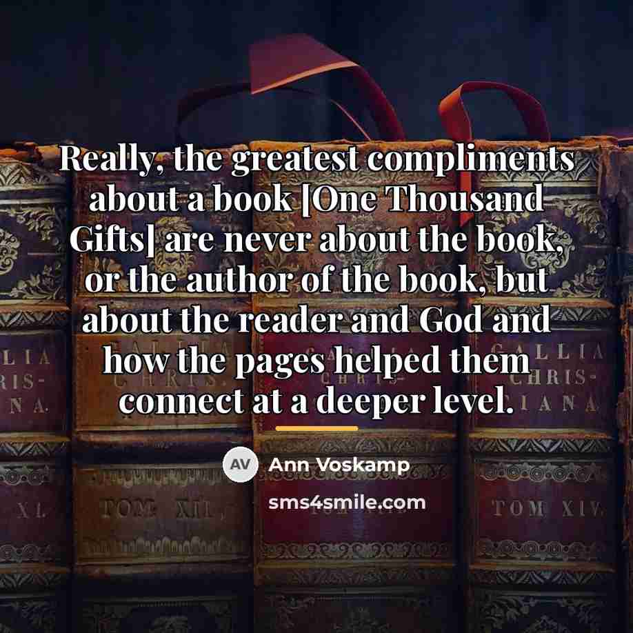 “Really, the greatest compliments about a book [One Thousand Gifts]…” quote by Ann Voskamp