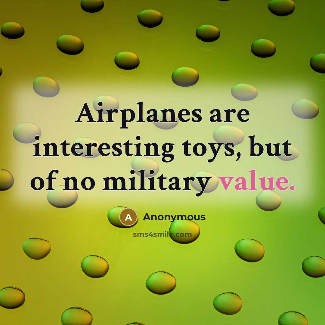 “Airplanes are interesting toys, but of no military value.” quote by Anonymous