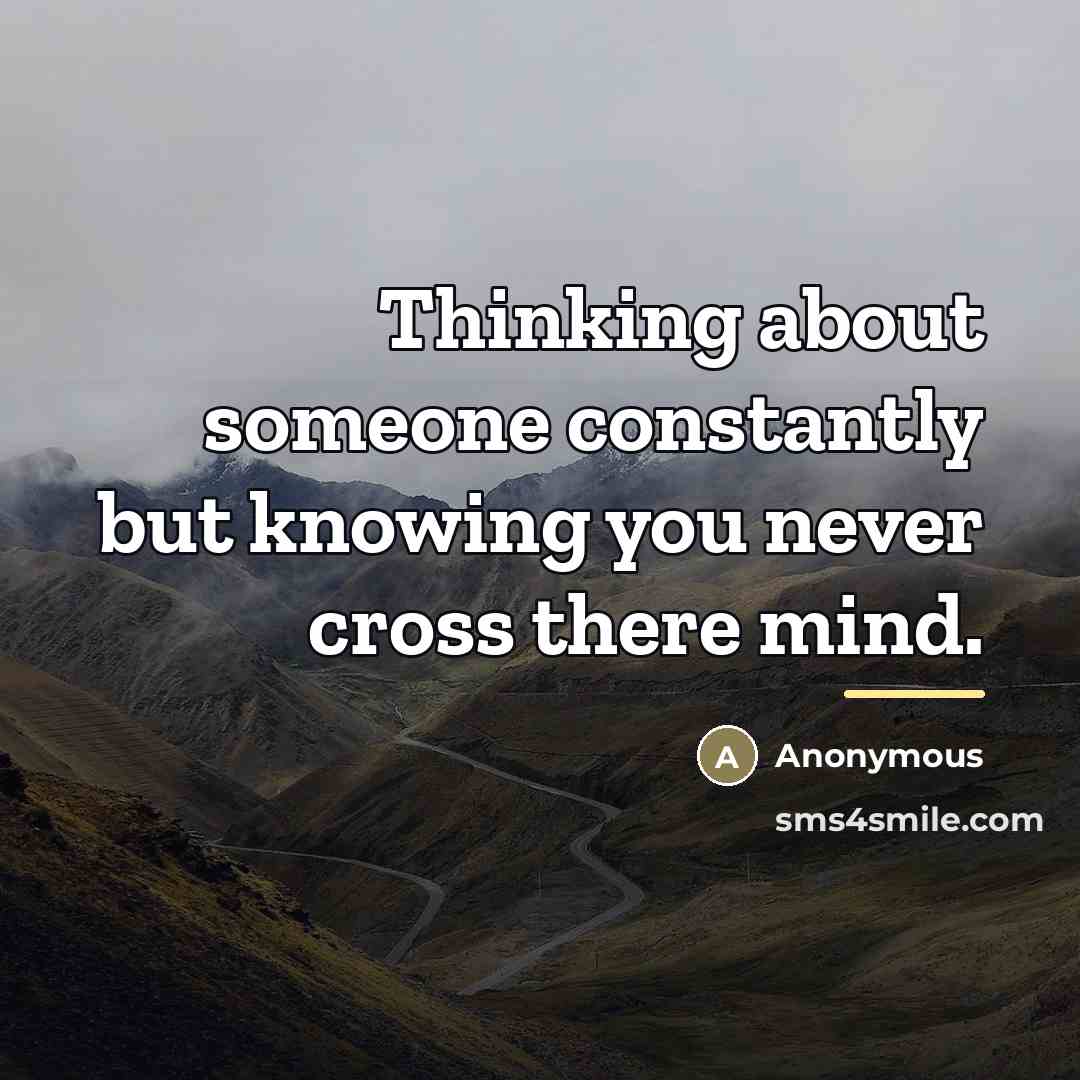“Thinking about someone constantly but knowing you never cross there…” quote by Anonymous