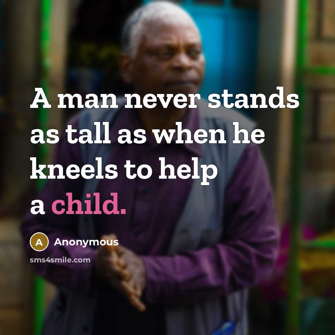 “A man never stands as tall as when he kneels…” quote by Anonymous