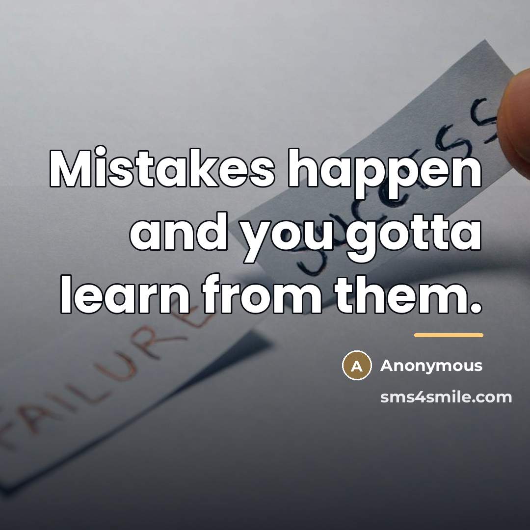 “Mistakes happen and you gotta learn from them.…” quote by Anonymous