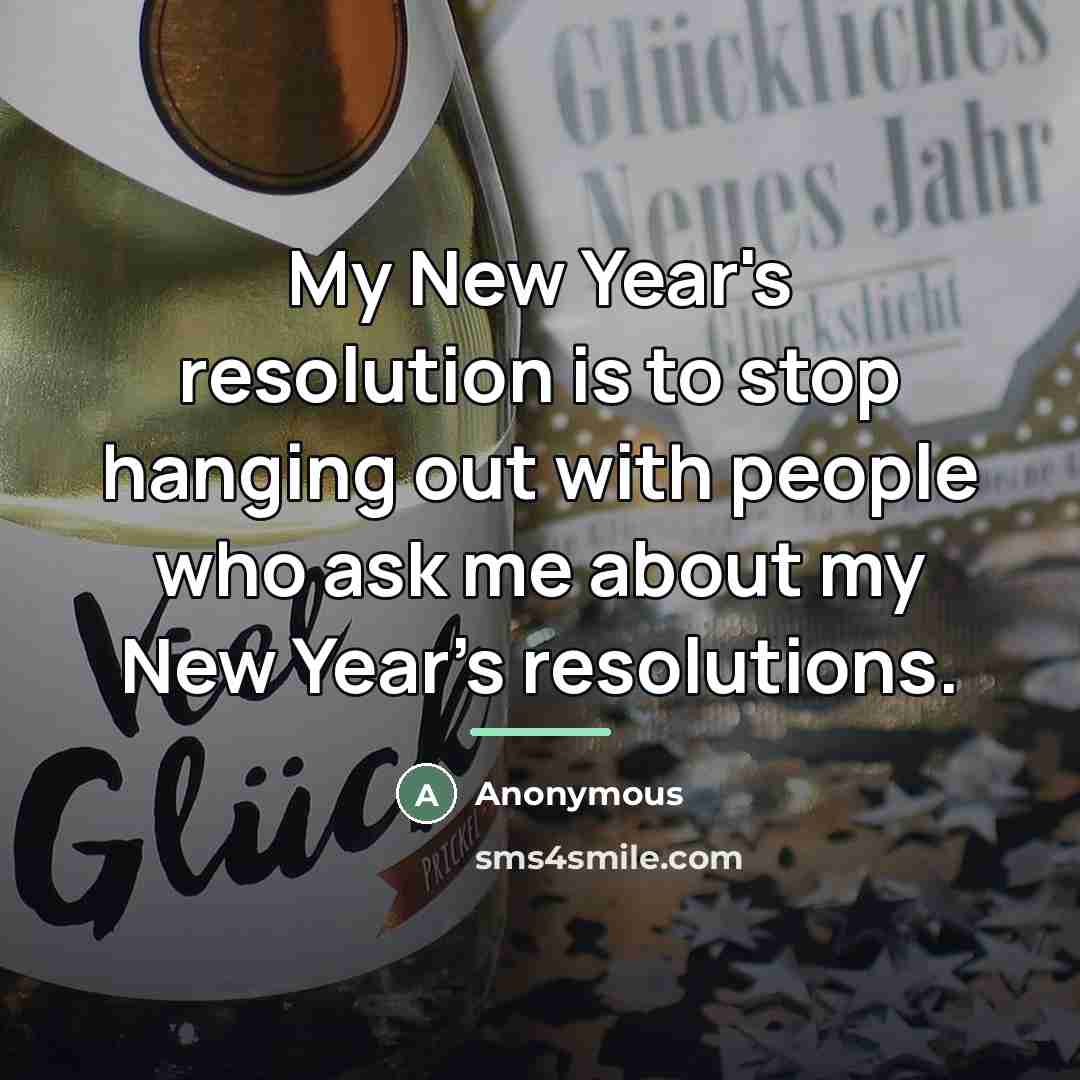 “My New Year's resolution is to stop hanging out with…” quote by Anonymous