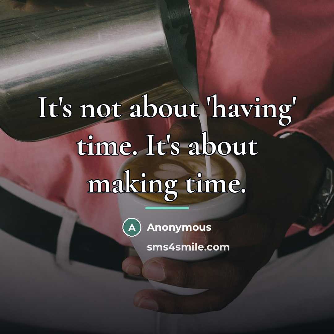“It's not about 'having' time. It's about making time.…” quote by Anonymous