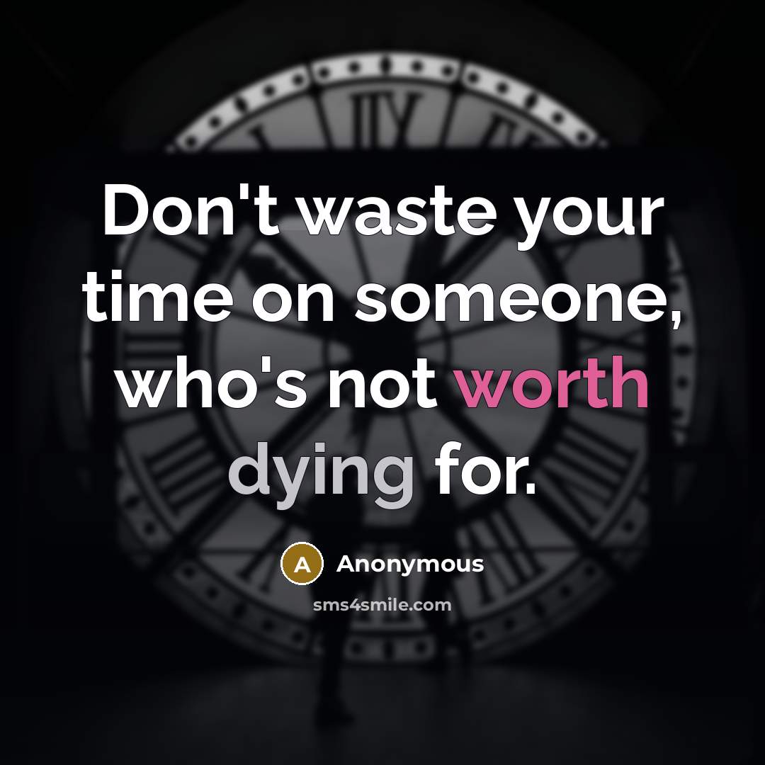 “Don't waste your time on someone, who's not worth dying…” quote by Anonymous