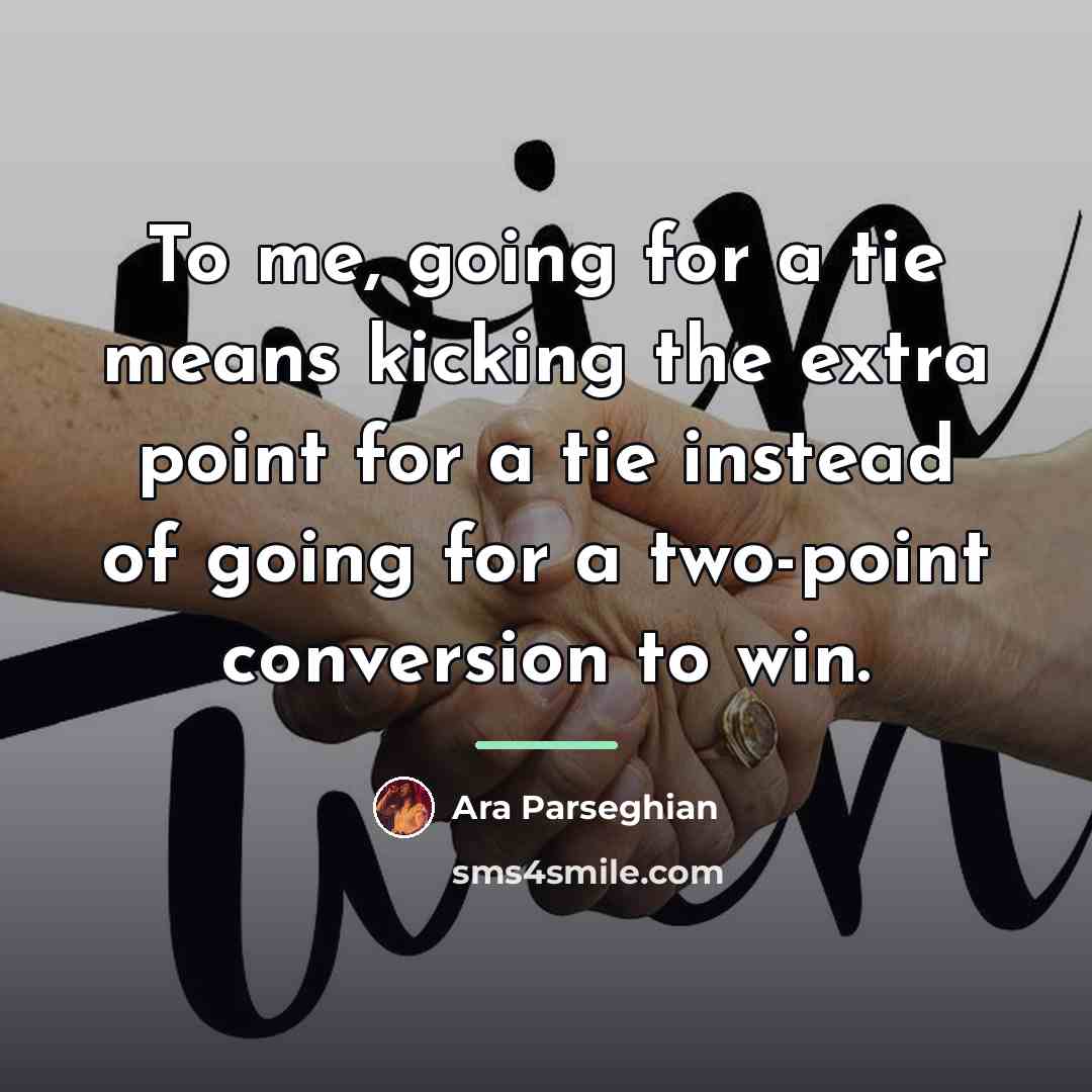 “To me, going for a tie means kicking the extra…” quote by Ara Parseghian