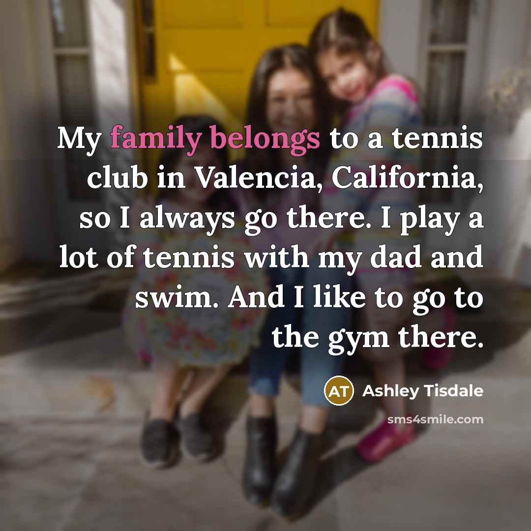 “My family belongs to a tennis club in Valencia, California,…” quote by Ashley Tisdale