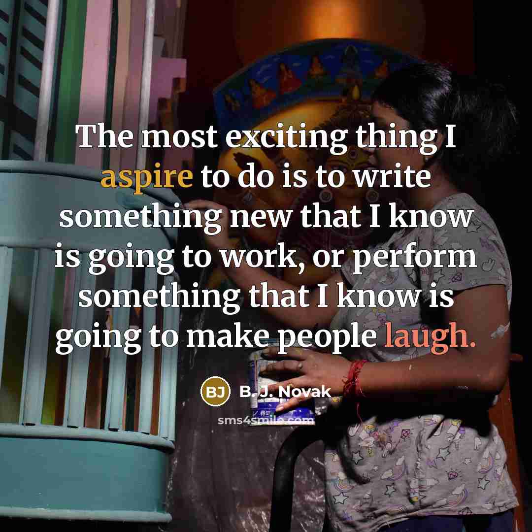 “The most exciting thing I aspire to do is to…” quote by B. J. Novak