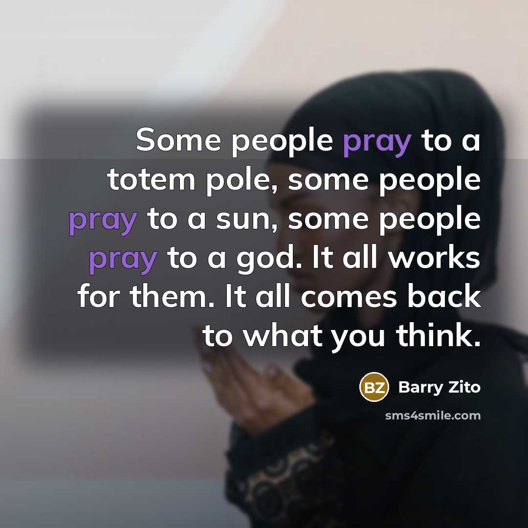 “Some people pray to a totem pole, some people pray…” quote by Barry Zito