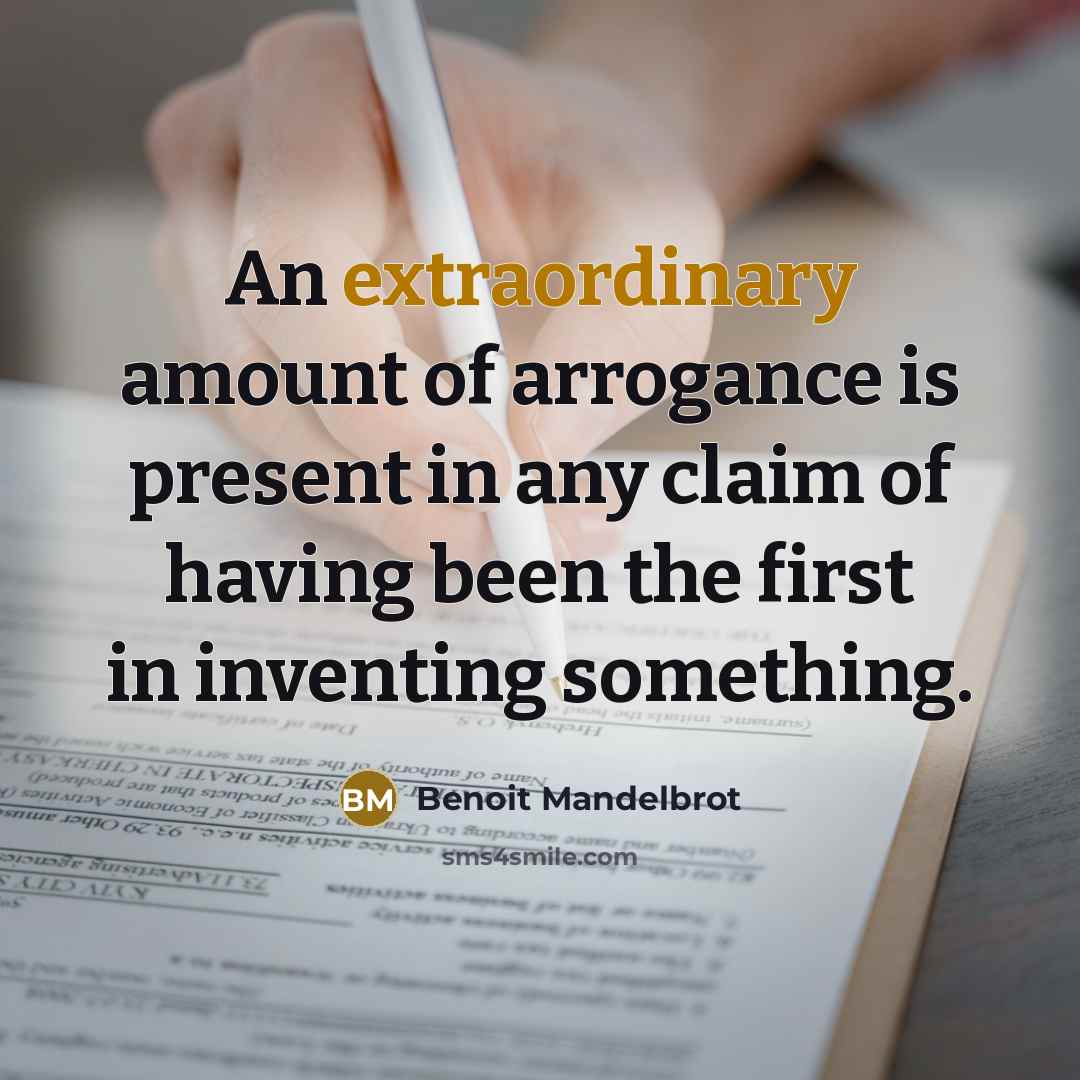 “An extraordinary amount of arrogance is present in any claim…” quote by Benoit Mandelbrot
