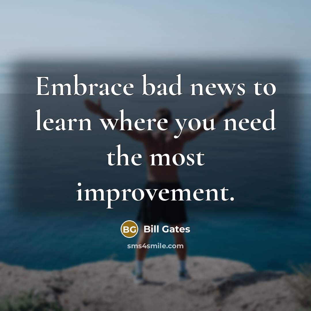 “Embrace bad news to learn where you need the most…” quote by Bill Gates