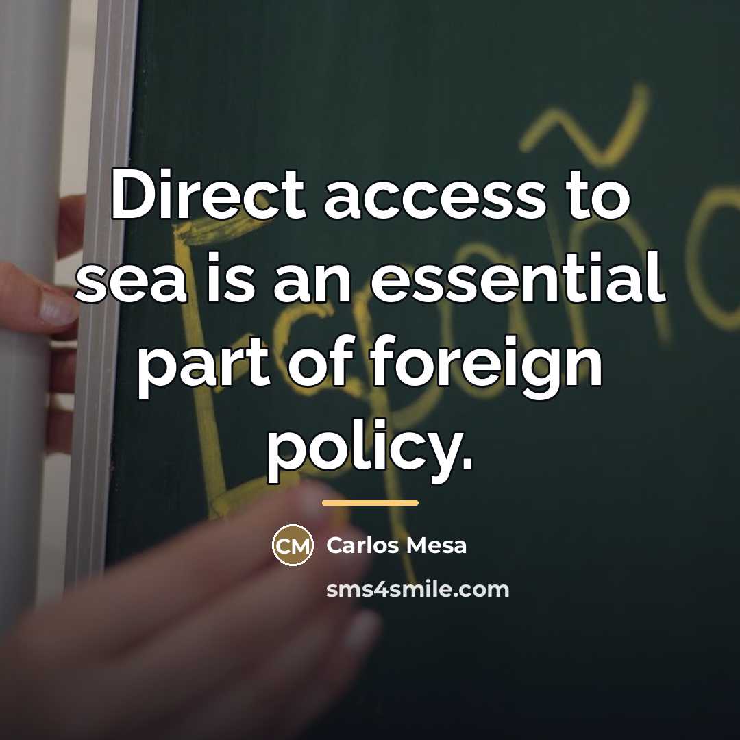 “Direct access to sea is an essential part of foreign…” quote by Carlos Mesa