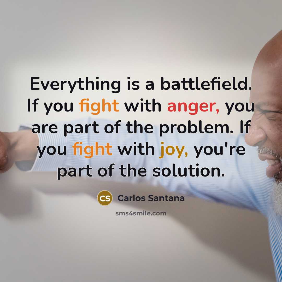 “Everything is a battlefield. If you fight with anger, you…” quote by Carlos Santana