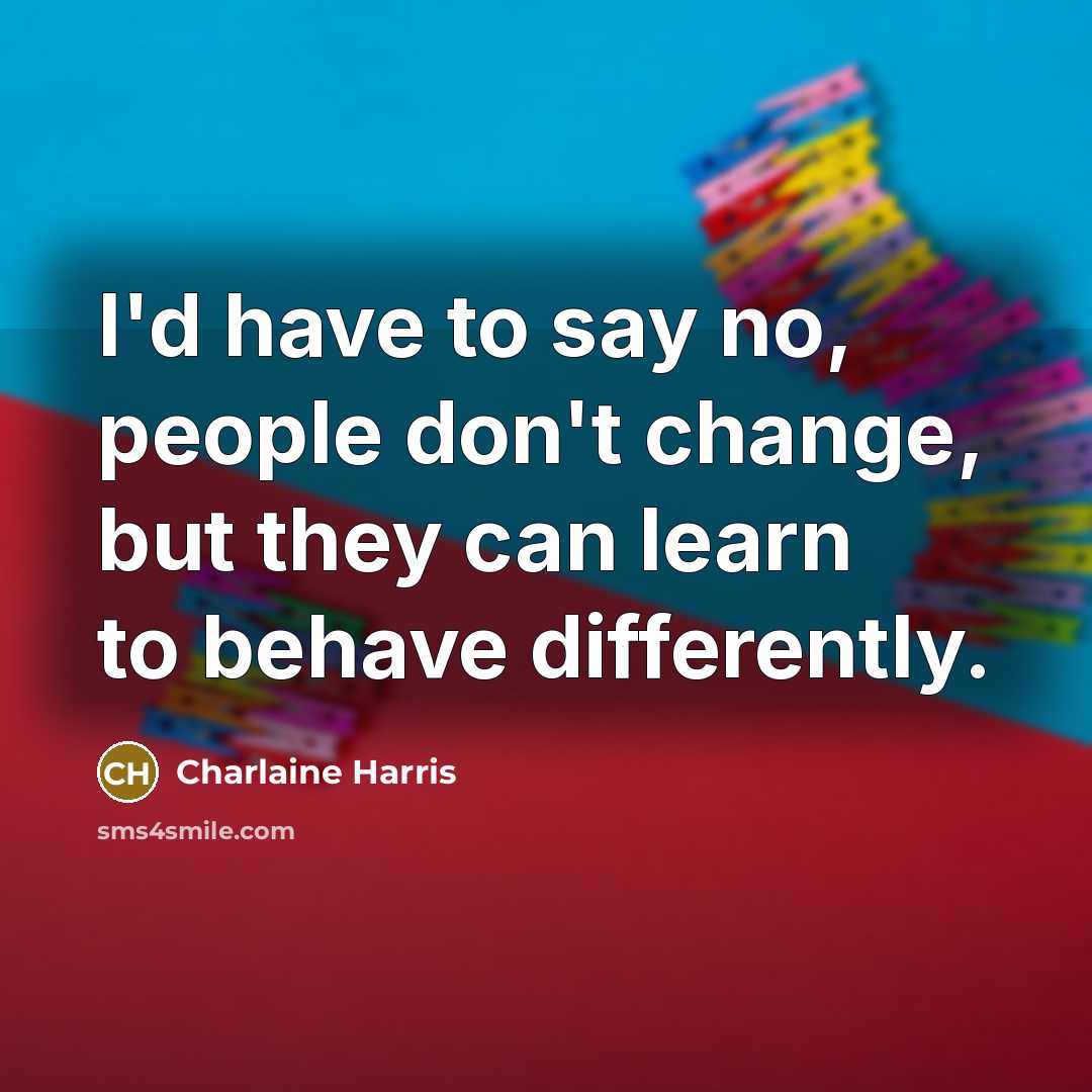 “I'd have to say no, people don't change, but they…” quote by Charlaine Harris