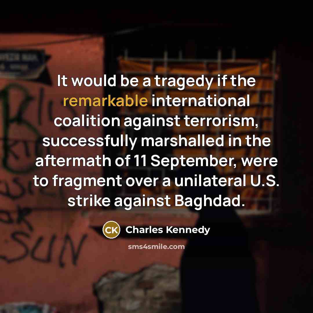 “It would be a tragedy if the remarkable international coalition…” quote by Charles Kennedy