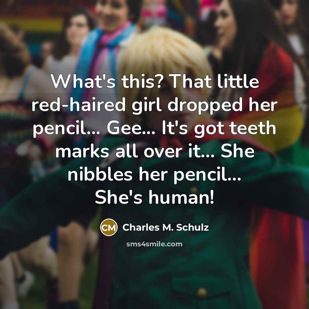 “What's this? That little red-haired girl dropped her pencil... Gee...…” quote by Charles M. Schulz