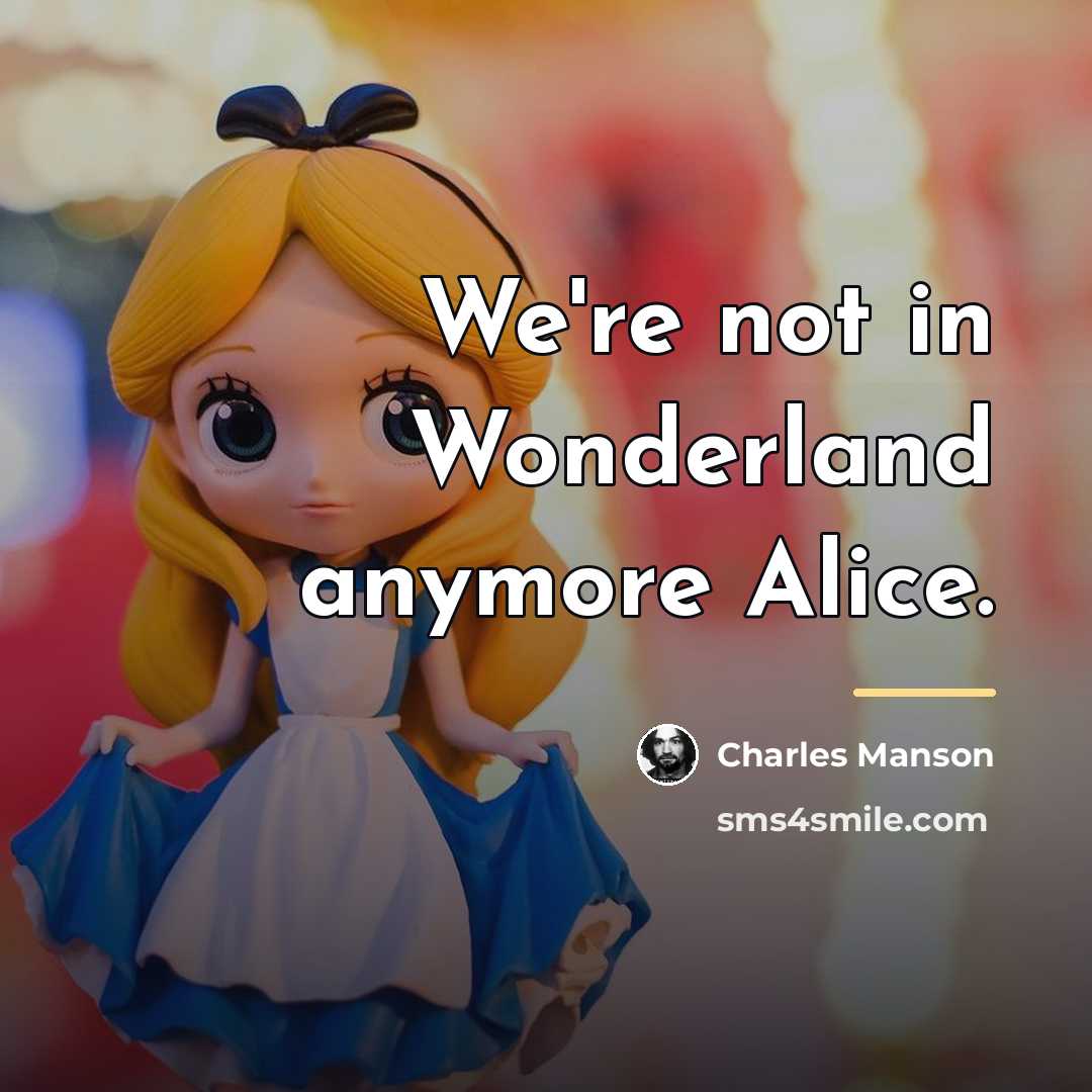 “We're not in Wonderland anymore Alice.…” quote by Charles Manson