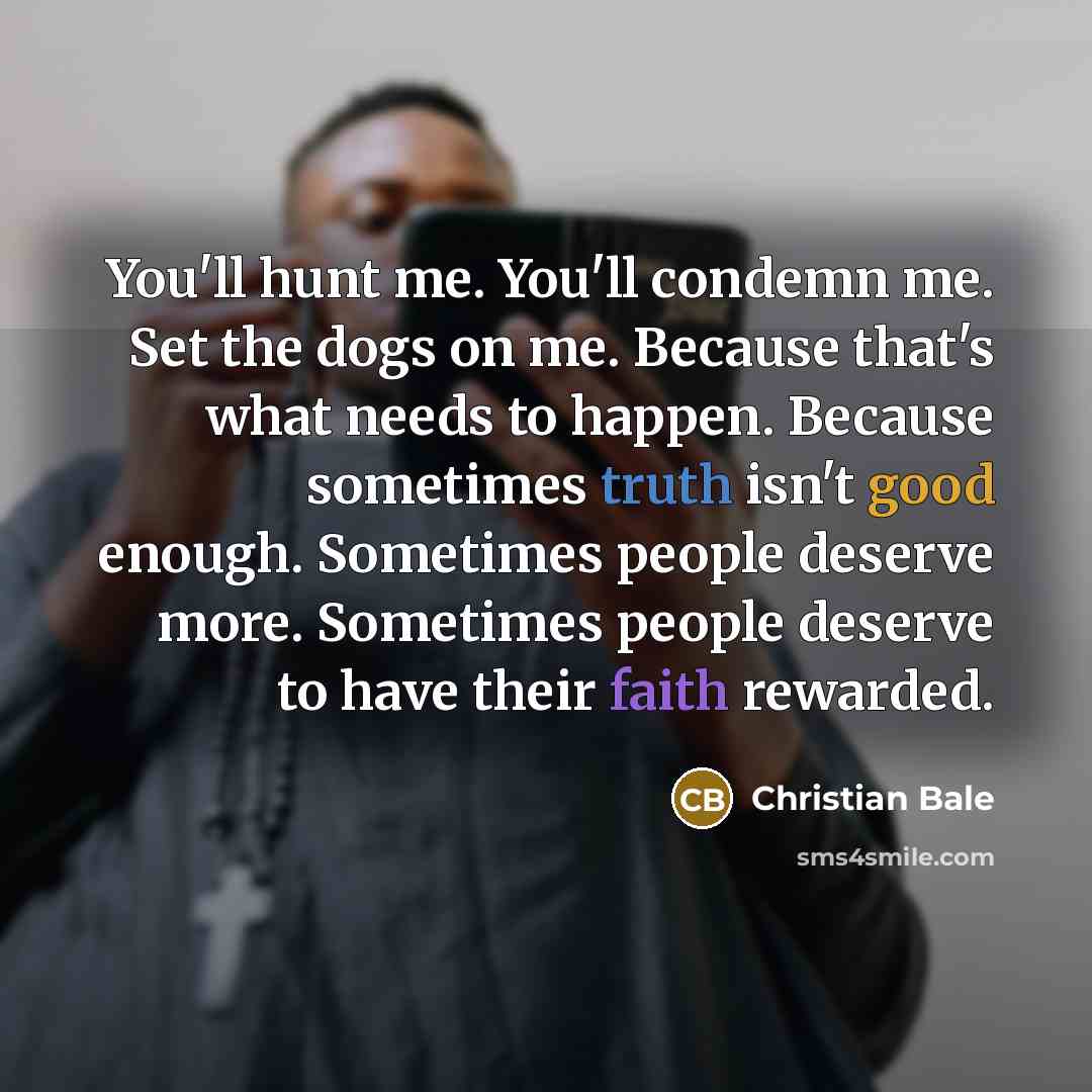 “You'll hunt me. You'll condemn me. Set the dogs on…” quote by Christian Bale