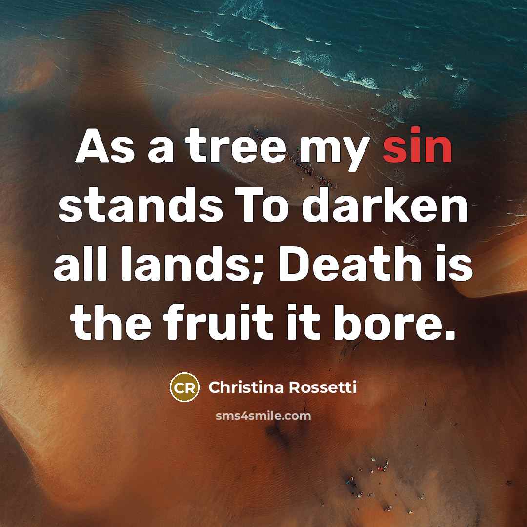 “As a tree my sin stands To darken all lands;…” quote by Christina Rossetti