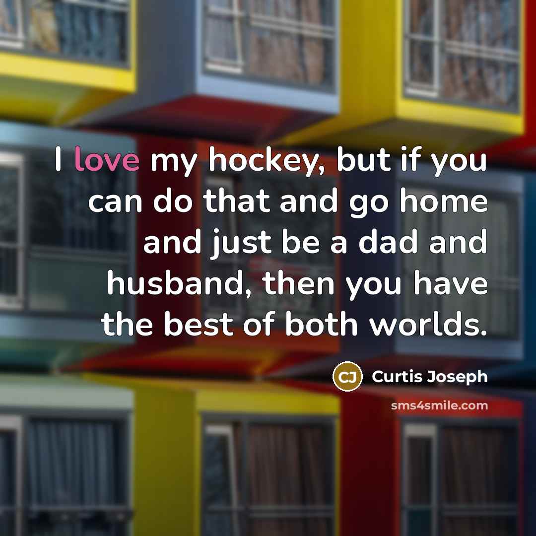 “I love my hockey, but if you can do that…” quote by Curtis Joseph
