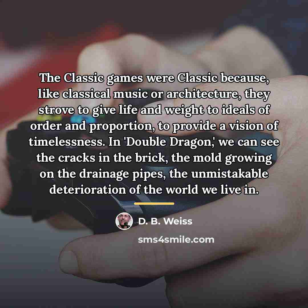 “The Classic games were Classic because, like classical music or…” quote by D. B. Weiss