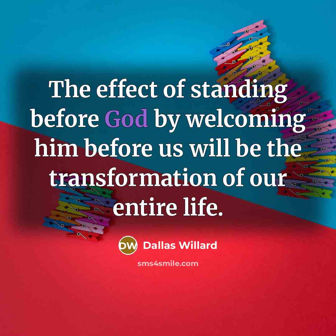 “The effect of standing before God by welcoming him before…” quote by Dallas Willard
