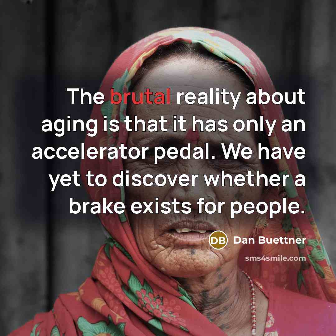 “The brutal reality about aging is that it has only…” quote by Dan Buettner