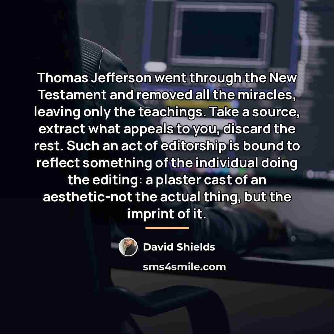 “Thomas Jefferson went through the New Testament and removed all…” quote by David Shields
