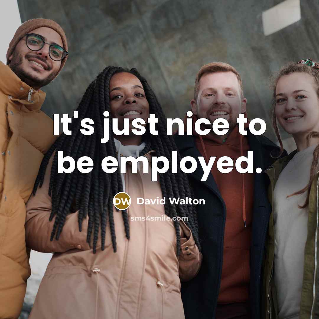 “It's just nice to be employed.…” quote by David Walton