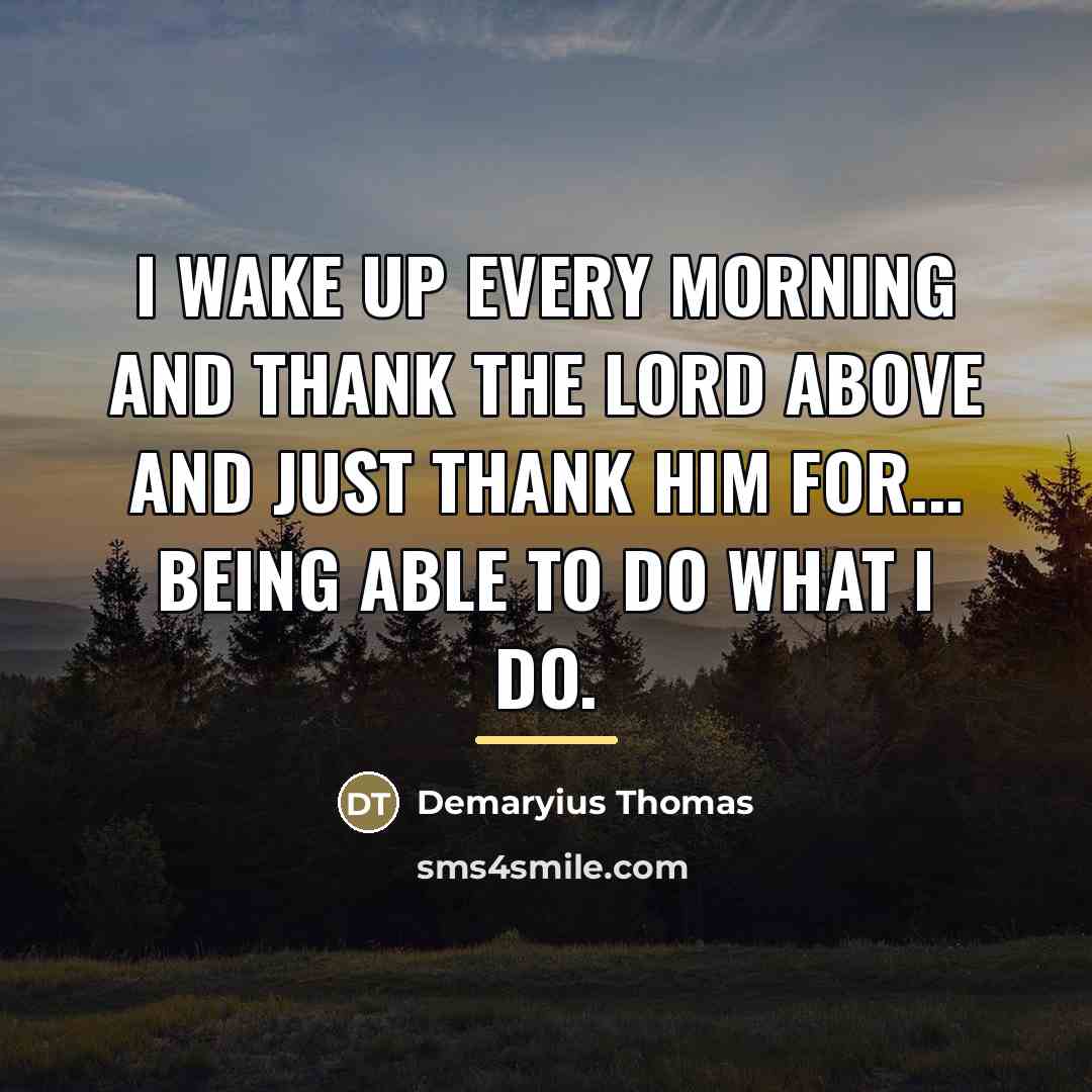 “I wake up every morning and thank the lord above…” quote by Demaryius Thomas