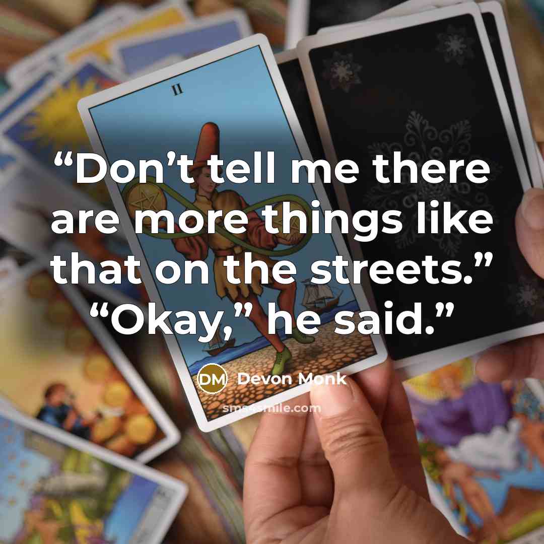“Don’t tell me there are more things like that on the streets.” “Okay,” he said.” quote by Devon Monk