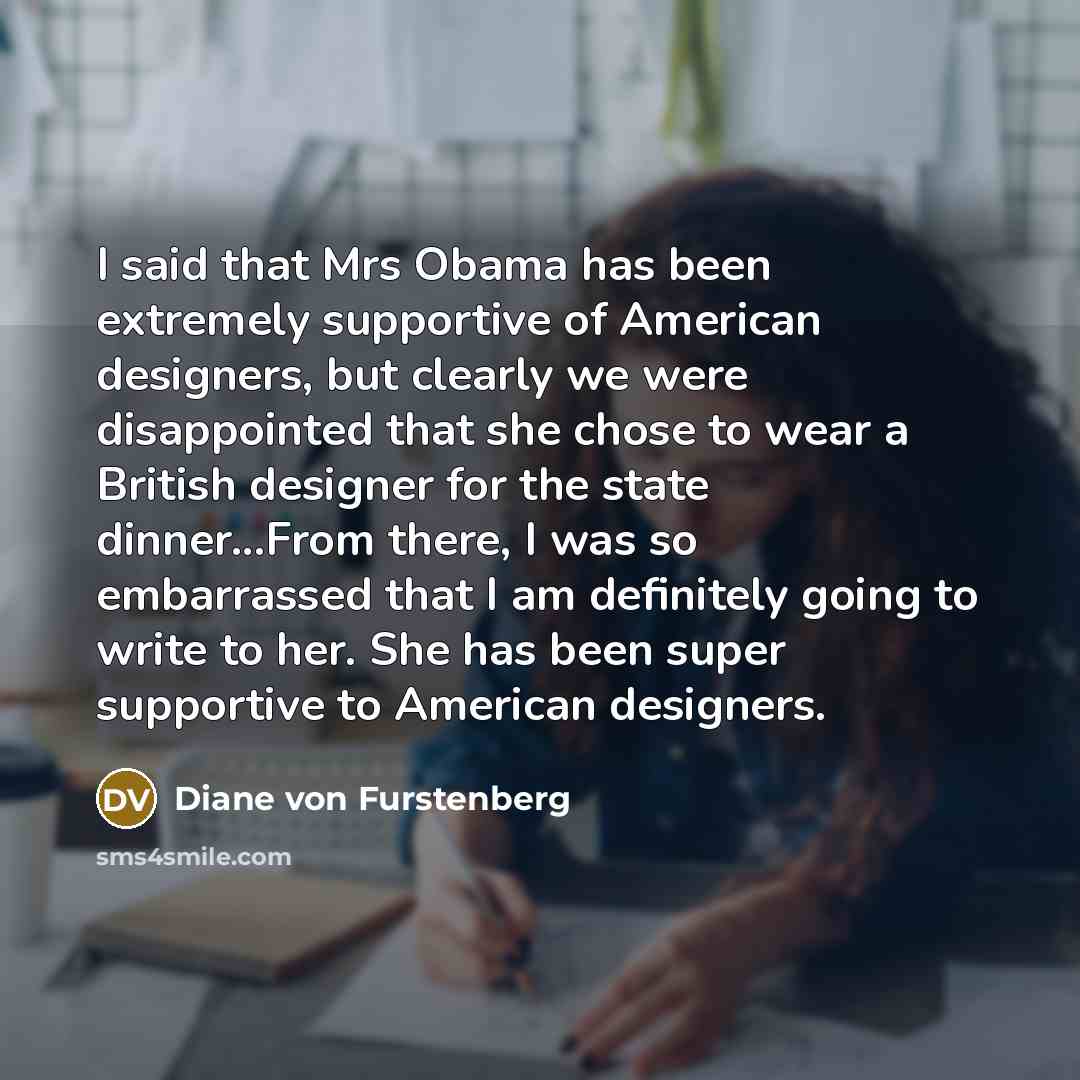 “I said that Mrs Obama has been extremely supportive of…” quote by Diane von Furstenberg