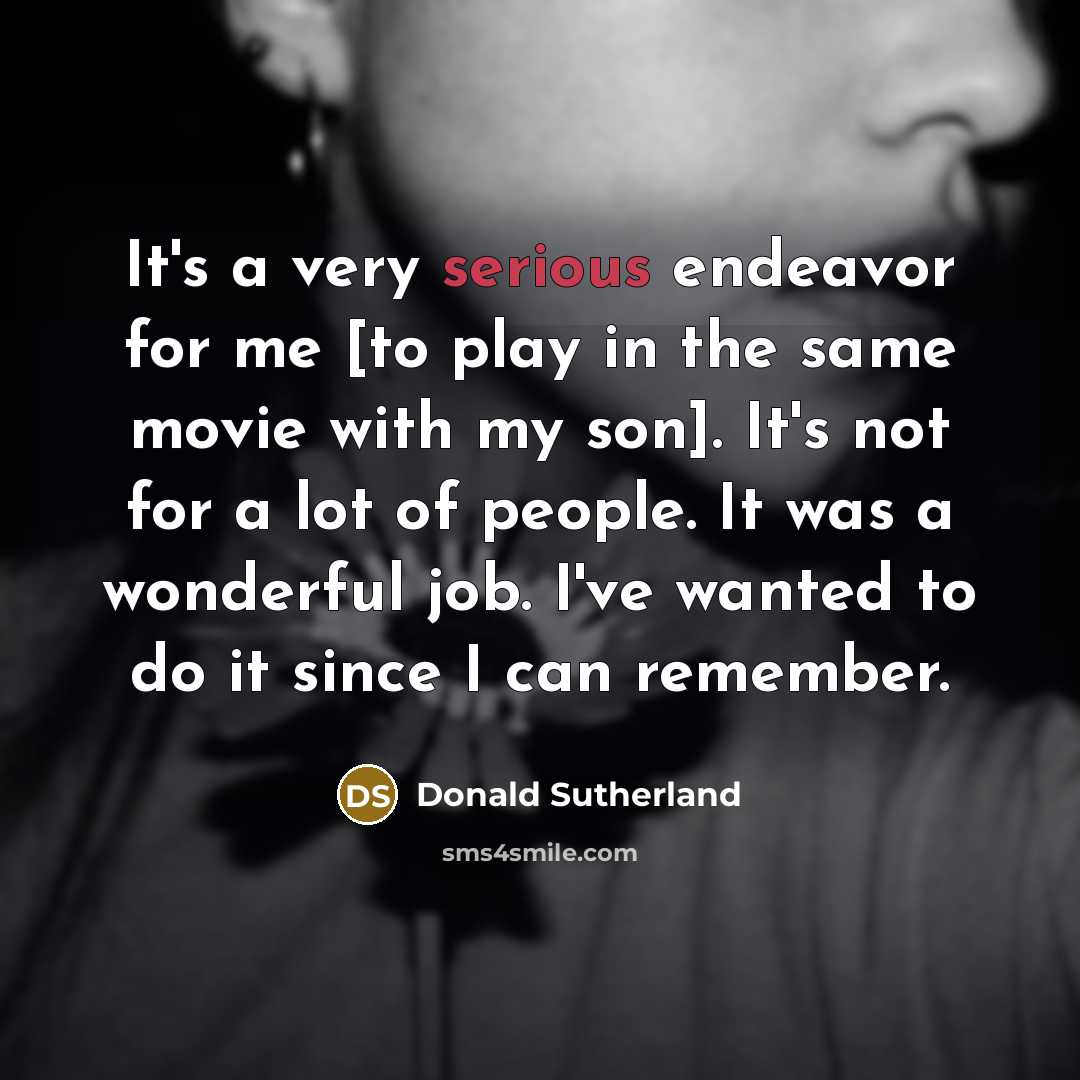 “It's a very serious endeavor for me [to play in…” quote by Donald Sutherland