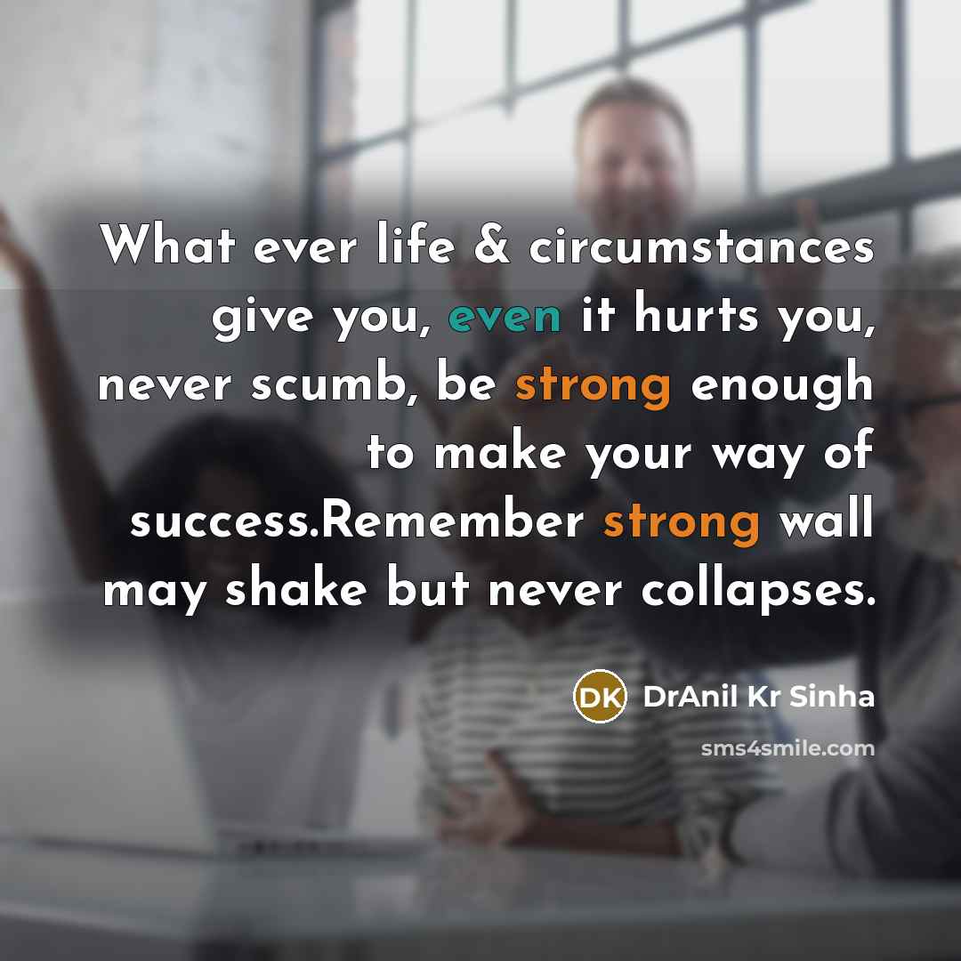“What ever life & circumstances give you, even it hurts…” quote by DrAnil Kr Sinha