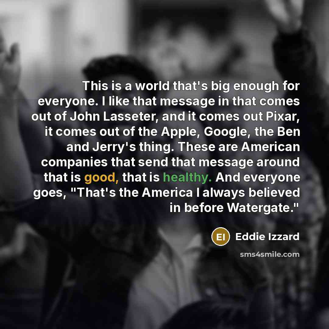 “This is a world that's big enough for everyone. I…” quote by Eddie Izzard