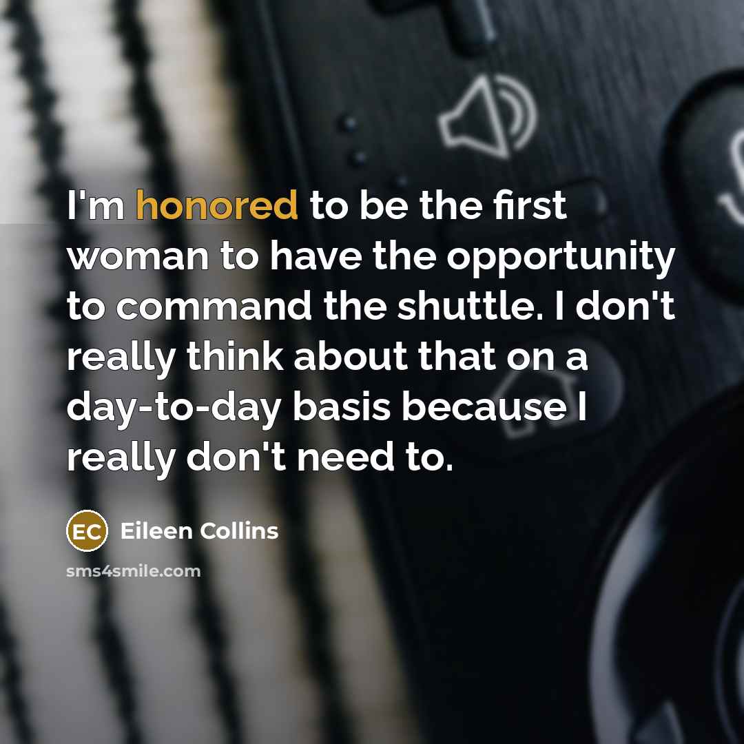 “I'm honored to be the first woman to have the…” quote by Eileen Collins