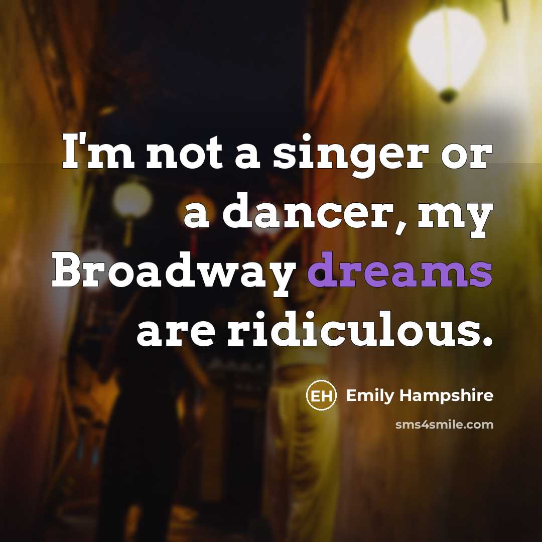 “I'm not a singer or a dancer, my Broadway dreams…” quote by Emily Hampshire