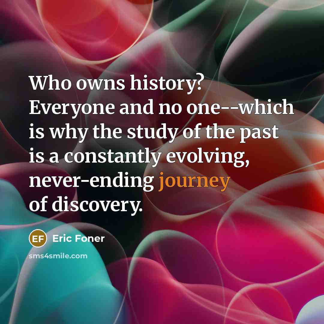 “Who owns history? Everyone and no one--which is why the…” quote by Eric Foner