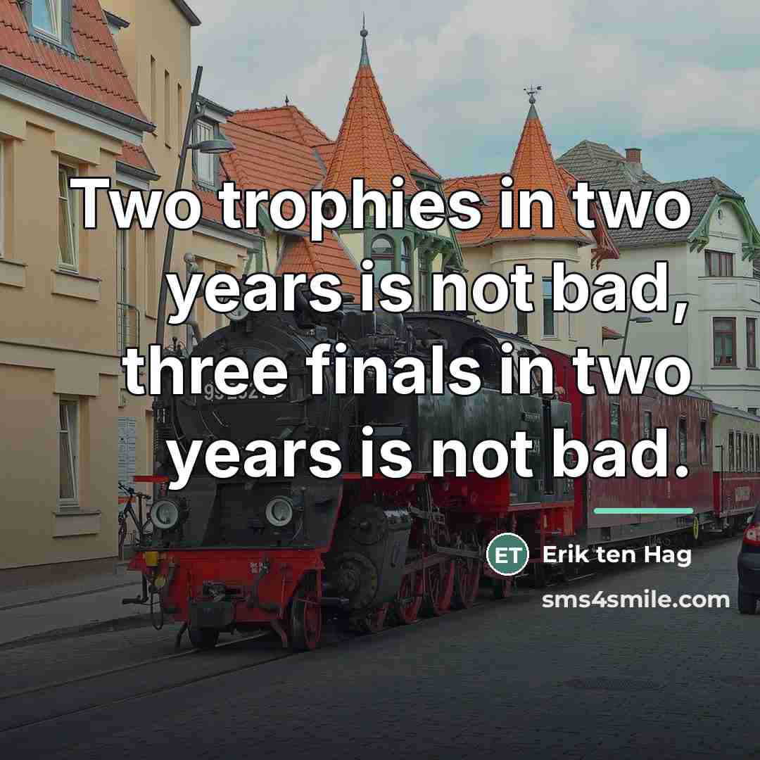 “Two trophies in two years is not bad, three finals…” quote by Erik ten Hag