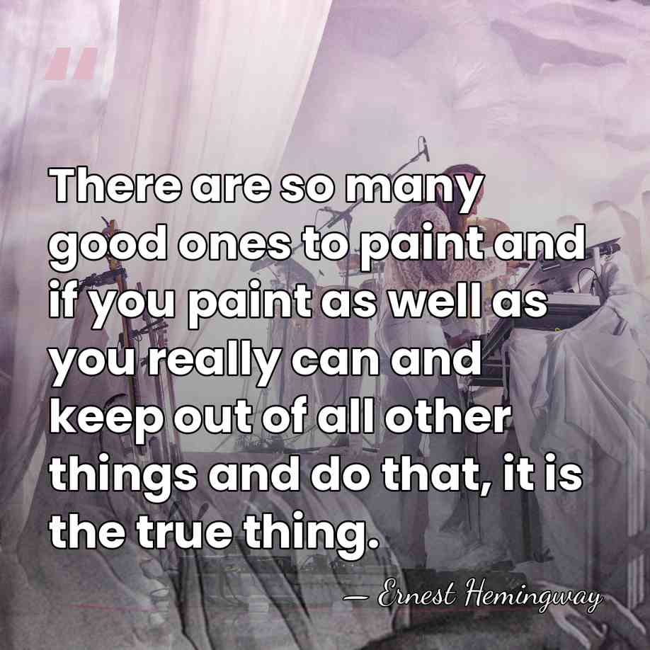 There are so many good ones to paint and if you paint&hellip; - Ernest Hemingway