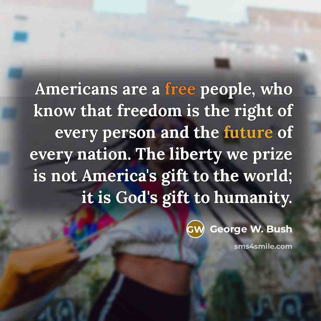 “Americans are a free people, who know that freedom is…” quote by George W. Bush