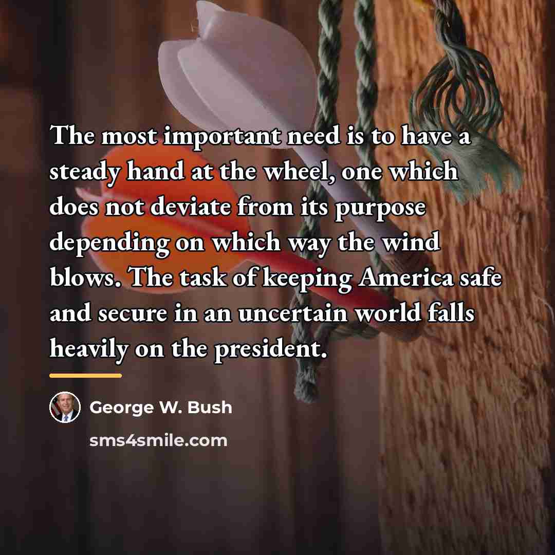 “The most important need is to have a steady hand…” quote by George W. Bush