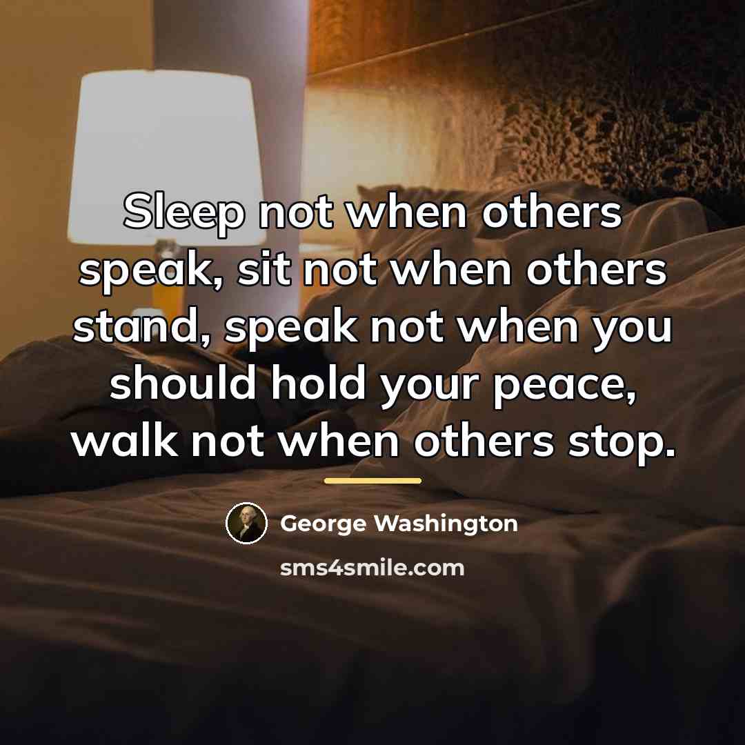 “Sleep not when others speak, sit not when others stand,…” quote by George Washington